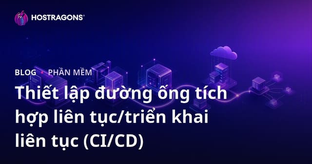 Thiết Lập Pipeline Tích Hợp Liên Tục / Triển Khai Liên Tục (CI/CD)