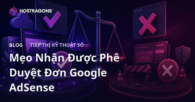 Thủ thuật được duyệt Google AdSense và nguyên nhân khiến hồ sơ bị từ chối
