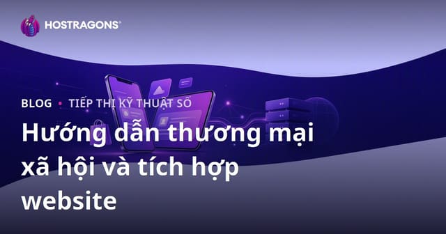 Thương mại xã hội trong thương mại điện tử: TikTok Shop, Instagram Shopping và tích hợp website