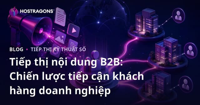 Tiếp thị nội dung B2B: Chiến lược tiếp cận khách hàng doanh nghiệp