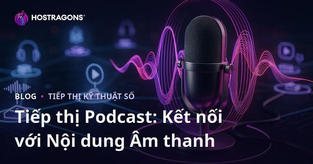 Tiếp thị Podcast: Kết nối với Nội dung Âm thanh