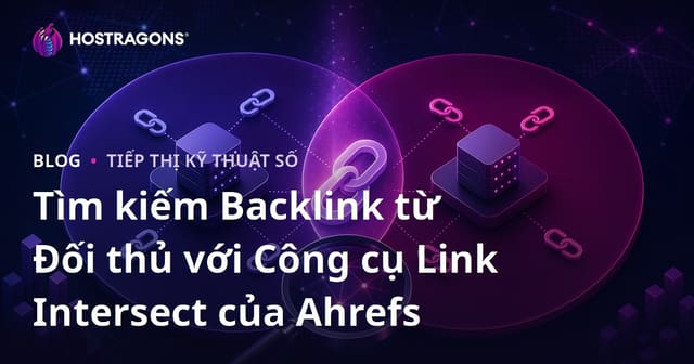 Tìm kiếm Backlink từ Đối thủ với Công cụ Link Intersect của Ahrefs
