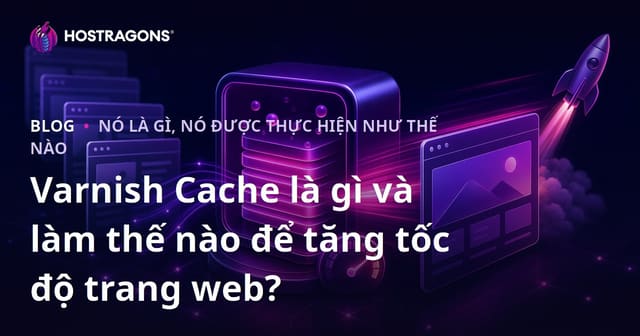 Varnish Cache là gì và cách tăng tốc độ website?
