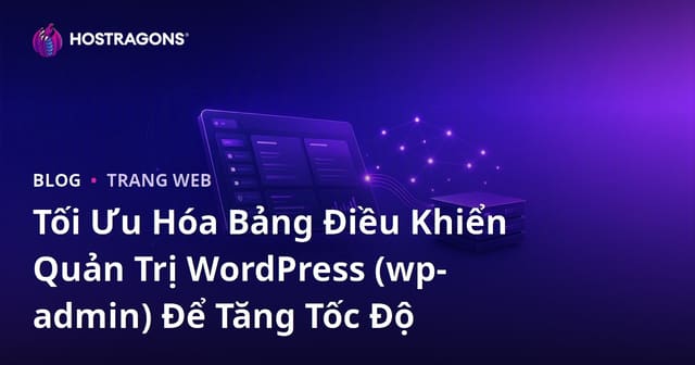 Tối Ưu Hóa Bảng Điều Khiển Quản Trị WordPress (wp-admin) Để Tăng Tốc Độ