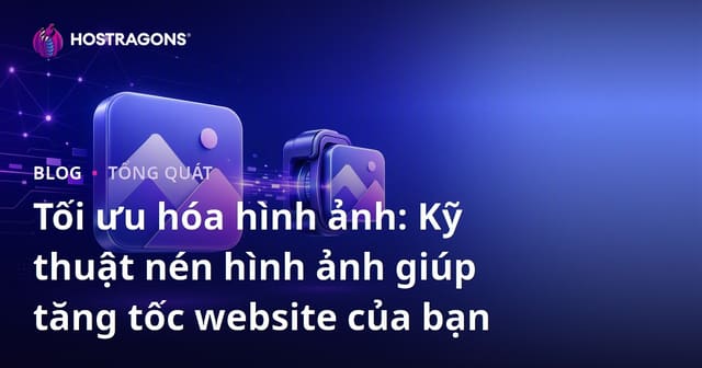 Tối ưu hóa hình ảnh: Kỹ thuật nén hình ảnh giúp tăng tốc website của bạn