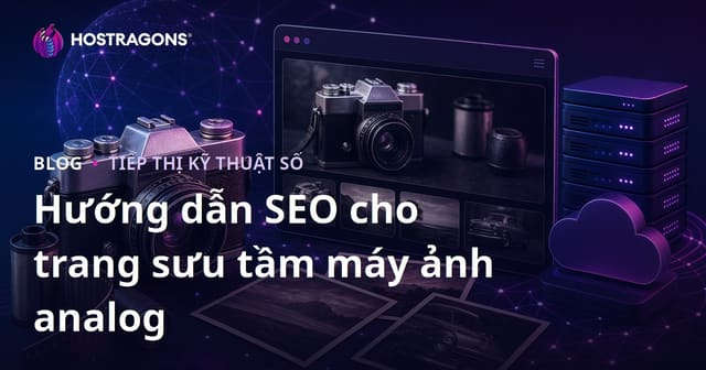 Tối ưu SEO cho trang web sưu tập máy ảnh cổ và nhiếp ảnh analog