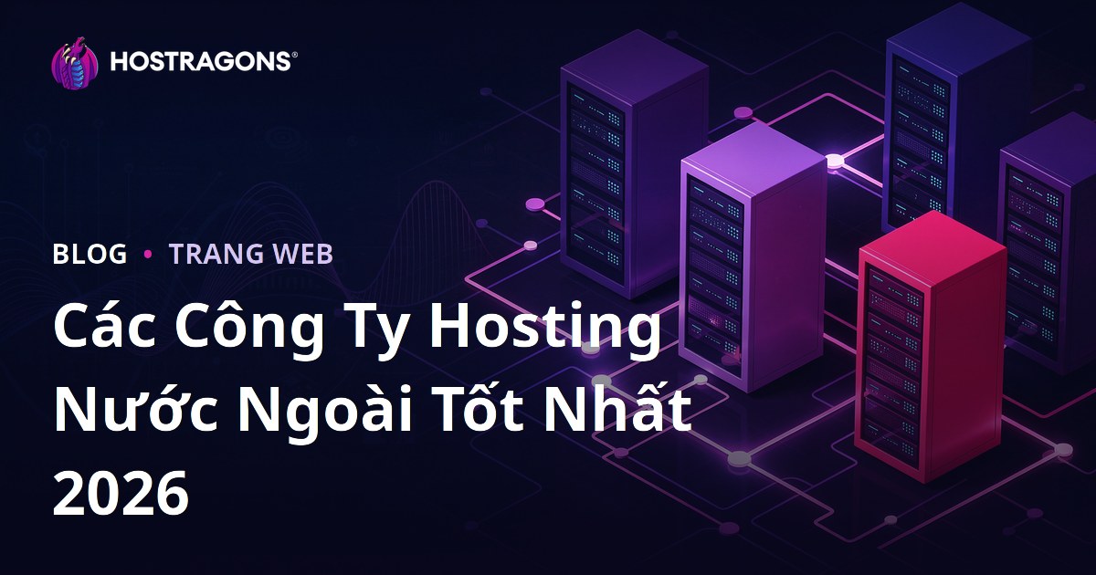 Top Hosting Nước Ngoài Tốt Nhất 2026: Đánh Giá Hiệu Năng Chi Tiết