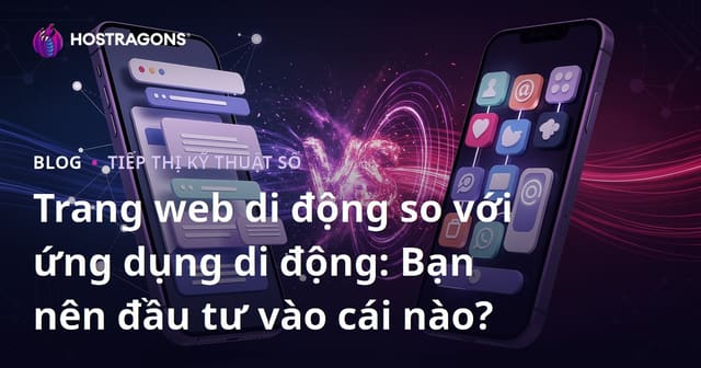 So Sánh Giữa Trang Web Di Động và Ứng Dụng Di Động: Nên Đầu Tư Vào Đâu?
