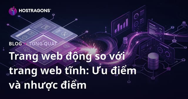 Trang web động so với trang web tĩnh: Ưu điểm và nhược điểm