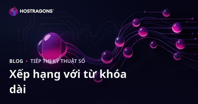 Từ Khóa Dài Đuôi Giúp Tăng Cường Thứ Hạng Tìm Kiếm Dễ Dàng