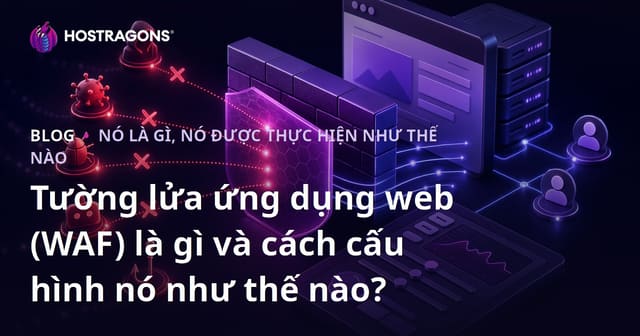 Tường lửa ứng dụng web (WAF) là gì và cách cấu hình nó như thế nào?