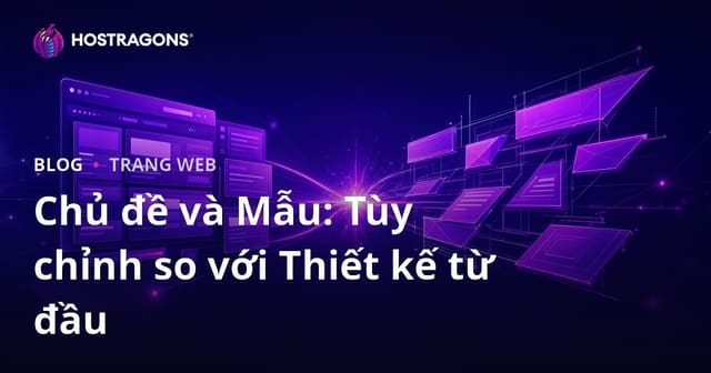 Chủ đề và Mẫu: Tùy chỉnh so với Thiết kế từ đầu