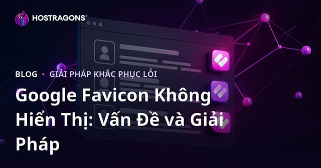 Vấn Đề Favicon Không Xuất Hiện Trong Kết Quả Tìm Kiếm Google và Giải Pháp