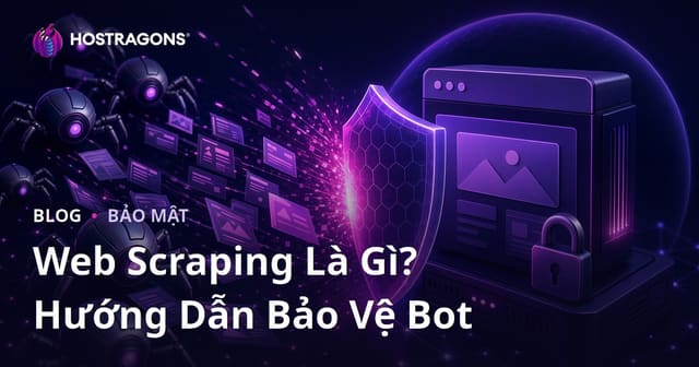 Web Scraping (Cào Dữ Liệu) Là Gì? Cách Ngăn Chặn Bot Khai Thác Website Của Bạn