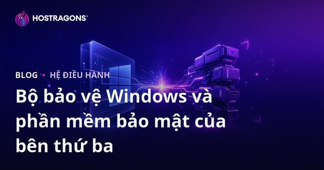 Bộ bảo vệ Windows và phần mềm bảo mật của bên thứ ba