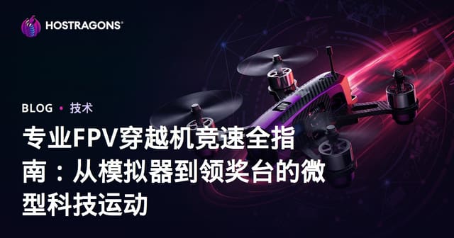 专业FPV穿越机竞速全指南：从模拟器到领奖台的微型科技运动