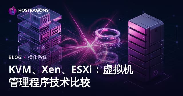 KVM、Xen、ESXi：虚拟机管理程序技术比较