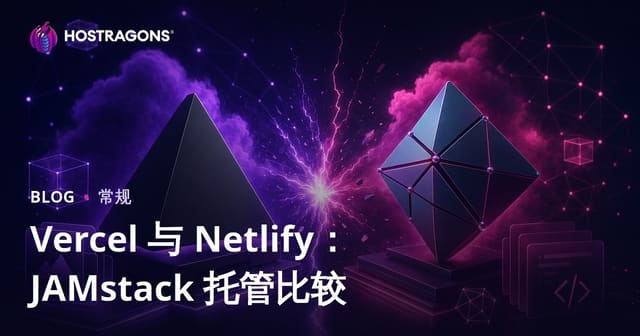 Vercel vs Netlify：JAMstack托管服务全方位对比，谁更适合你的项目？