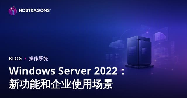 Windows Server 2022：新功能和企业使用场景