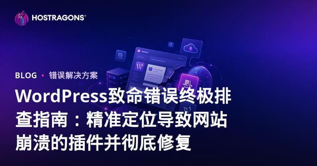 WordPress致命错误终极排查指南：精准定位导致网站崩溃的插件并彻底修复