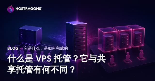 什么是 VPS 托管？它与共享托管有何不同？