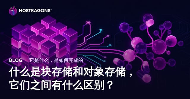 什么是块存储和对象存储，它们之间有什么区别？
