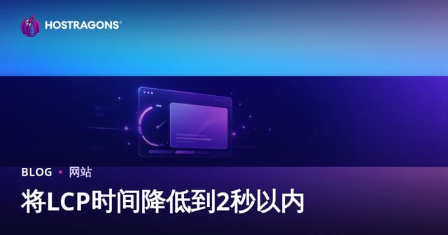 如何将LCP（最大内容绘制）时间优化到2秒以内：实用提升网站速度的10大方法