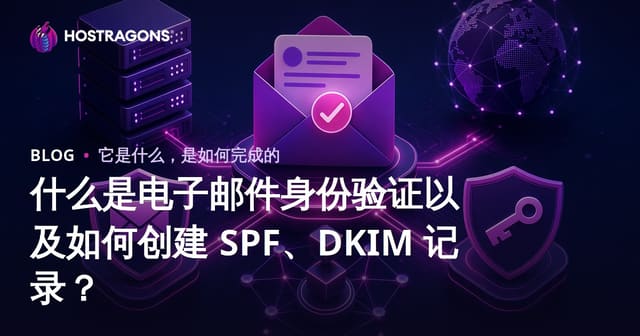 什么是电子邮件身份验证以及如何创建 SPF、DKIM 记录？