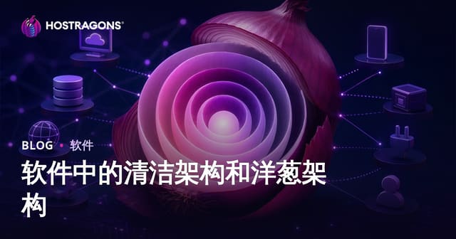 深度解析软件架构：Clean Architecture与洋葱架构（Onion Architecture）的全面指南