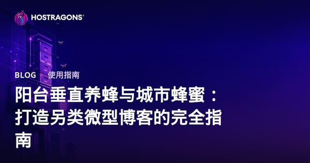 阳台垂直养蜂与城市蜂蜜：打造另类微型博客的完全指南