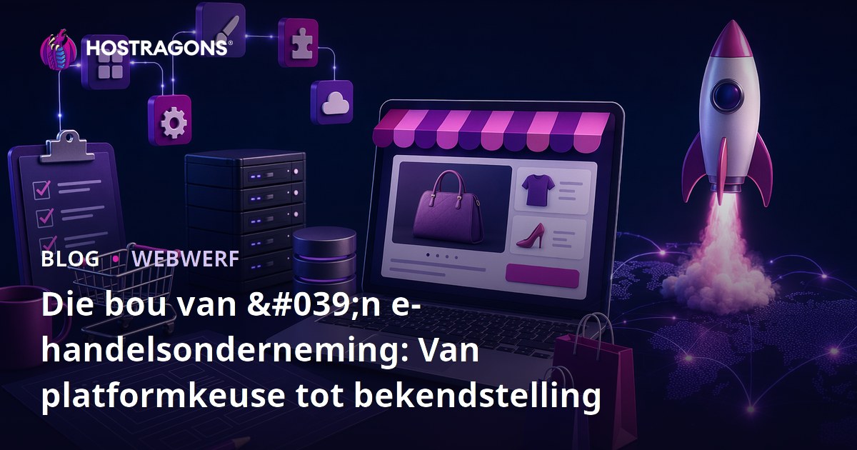 Die bou van 'n e-handelsonderneming: Van platformkeuse tot bekendstelling