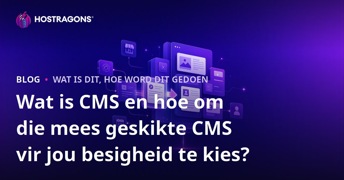 Wat is CMS en hoe om die mees geskikte CMS vir jou besigheid te kies?