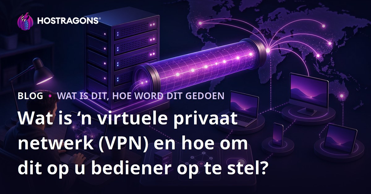 Wat is ‘n virtuele privaat netwerk (VPN) en hoe om dit op u bediener op te stel?
