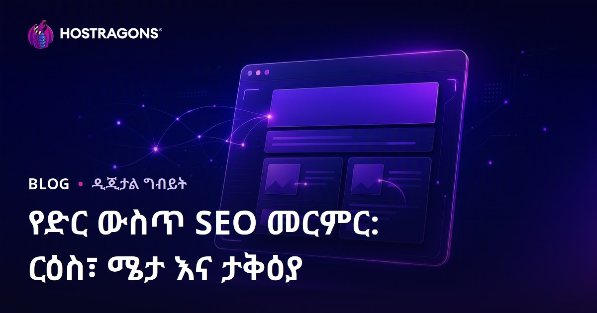 የድህረ ገፅ ውስጥ SEO ዋና መስፈርቶች፡ አናባሪ አርዕስት፣ Meta ማብራሪያና Alt መስተጫ