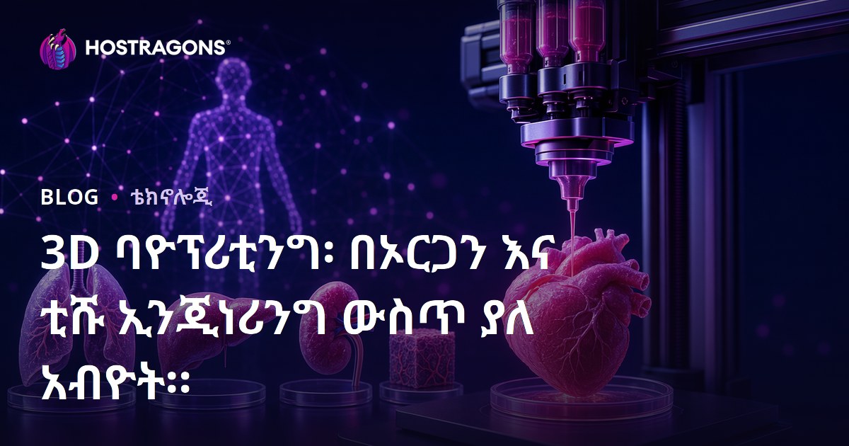 3D ባዮፕሪቲንግ፡ በኦርጋን እና ቲሹ ኢንጂነሪንግ ውስጥ ያለ አብዮት።