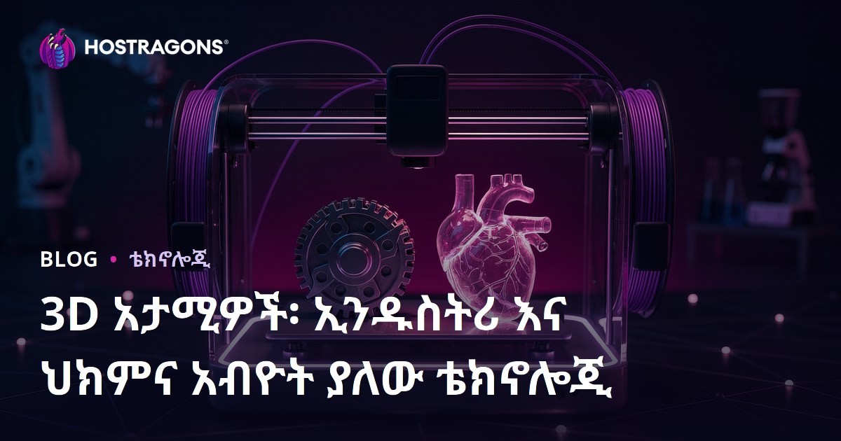 3D አታሚዎች፡ ኢንዱስትሪ እና ህክምና አብዮት ያለው ቴክኖሎጂ