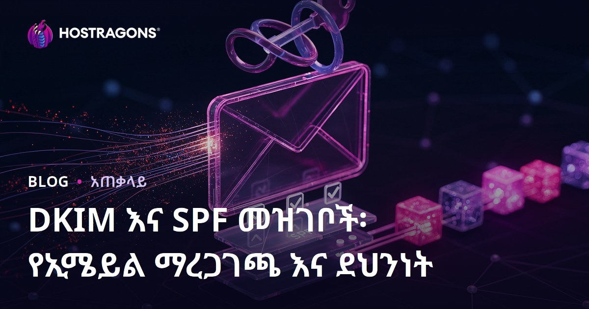 DKIM እና SPF መዝገቦች፡ የኢሜይል ማረጋገጫ እና ደህንነት