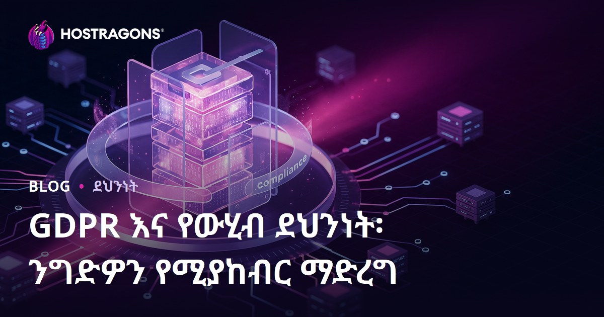 GDPR እና የውሂብ ደህንነት፡ ንግድዎን የሚያከብር ማድረግ