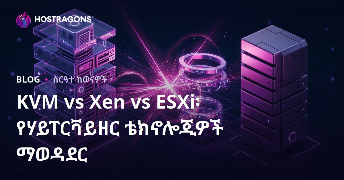 KVM vs Xen vs ESXi፡ የሃይፐርቫይዘር ቴክኖሎጂዎች ማወዳደር