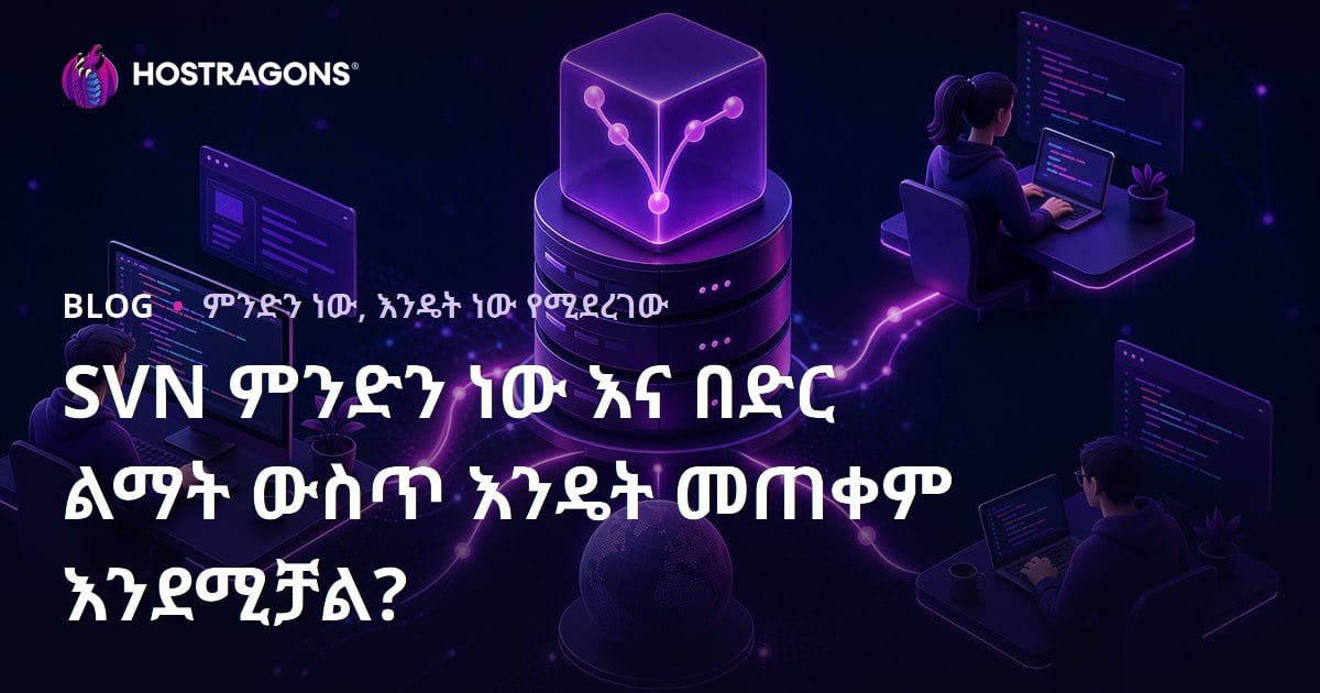 SVN ምንድነው? እና ከበርካታ የድህረ ገፅ ልማድ ሂደቶች ጋር በመስራት የሚረዳው እንዴት ነው?