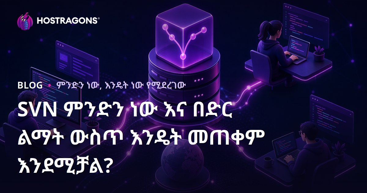 SVN ምንድን ነው እና በድር ልማት ውስጥ እንዴት መጠቀም እንደሚቻል?