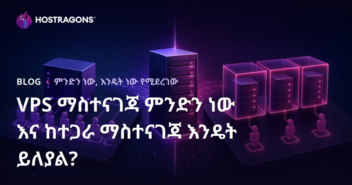 VPS ማስተናገጃ ምንድን ነው እና ከተጋራ ማስተናገጃ እንዴት ይለያል?