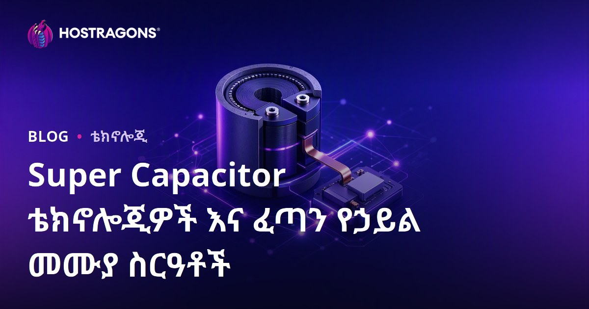 Super Capacitor ቴክኖሎጂዎች እና ፈጣን የኃይል መሙያ ስርዓቶች