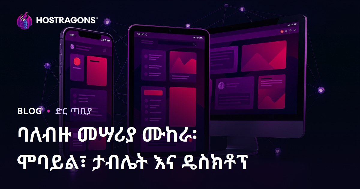 ባለብዙ መሣሪያ ሙከራ፡ ሞባይል፣ ታብሌት እና ዴስክቶፕ