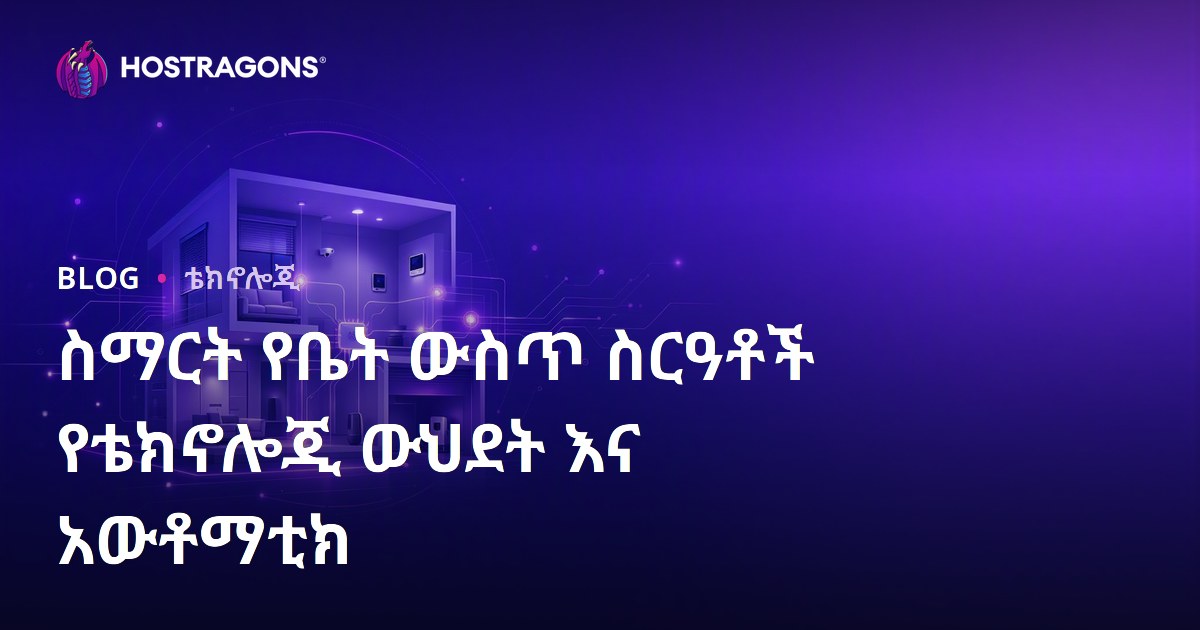 ስማርት የቤት ውስጥ ስርዓቶች የቴክኖሎጂ ውህደት እና አውቶማቲክ