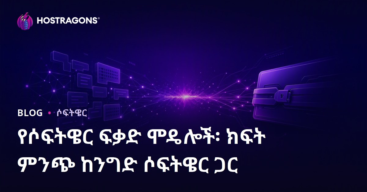 የሶፍትዌር ፍቃድ ሞዴሎች፡ ክፍት ምንጭ ከንግድ ሶፍትዌር ጋር
