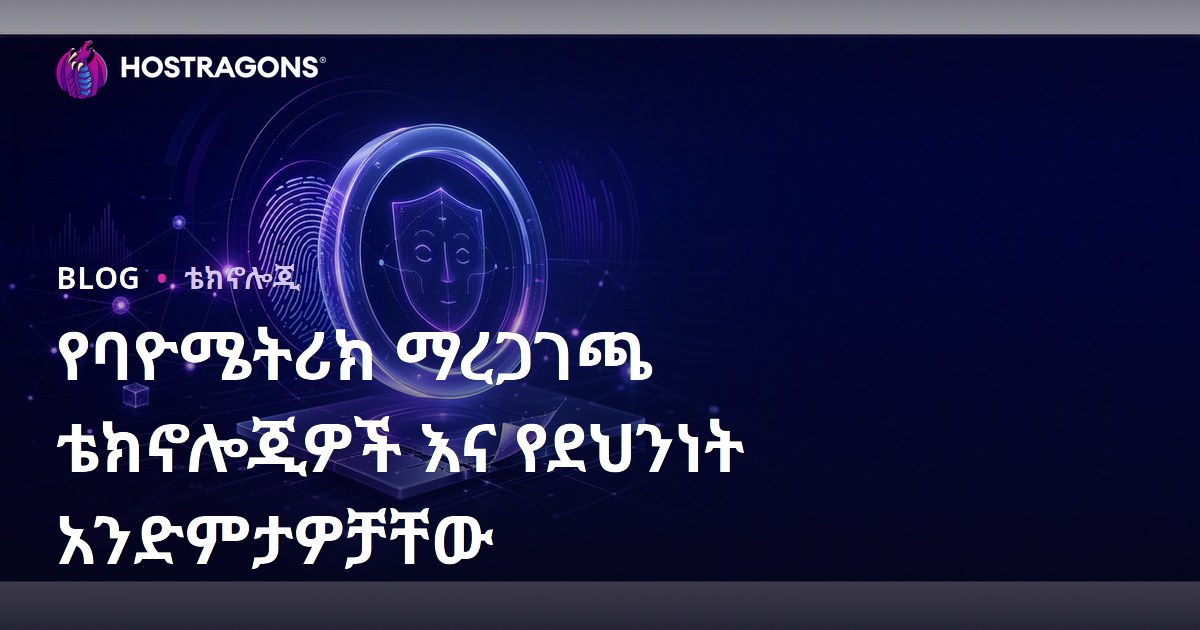 የባዮሜትሪክ ማረጋገጫ ቴክኖሎጂዎች እና የደህንነት አንድምታዎቻቸው