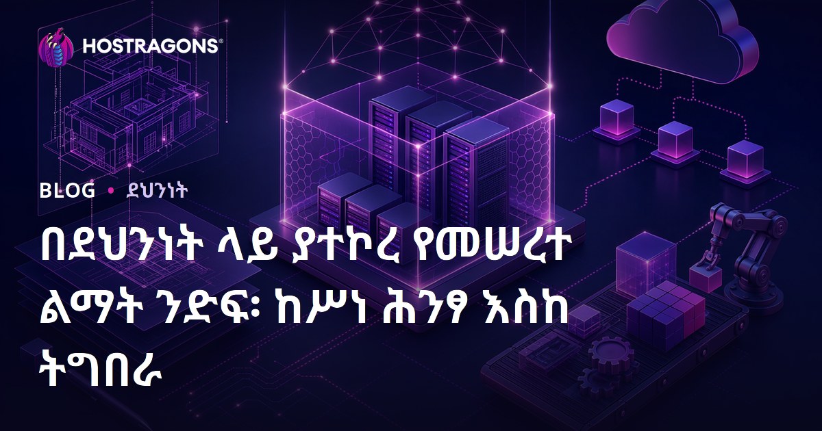 በደህንነት ላይ ያተኮረ የመሠረተ ልማት ንድፍ፡ ከሥነ ሕንፃ እስከ ትግበራ
