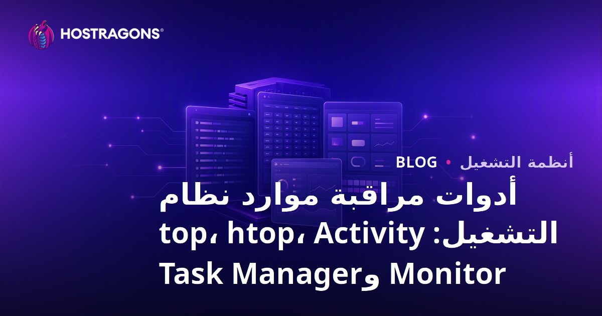 أدوات مراقبة موارد نظام التشغيل: top، htop، Activity Monitor وTask Manager