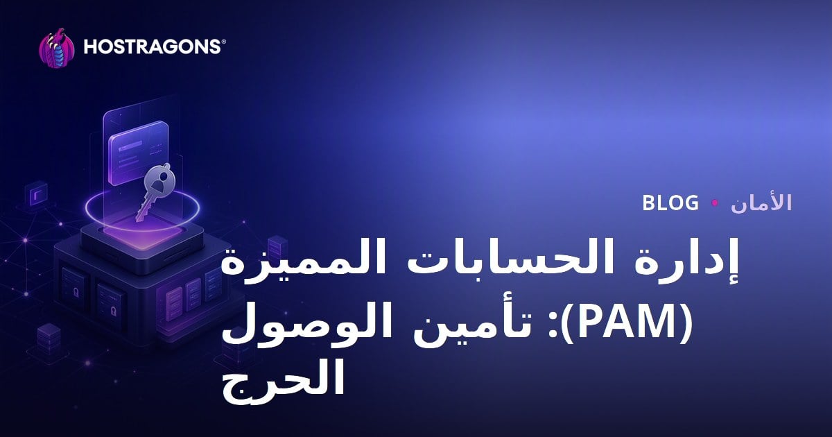 إدارة الحسابات المميزة (PAM): تأمين الوصول الحرج